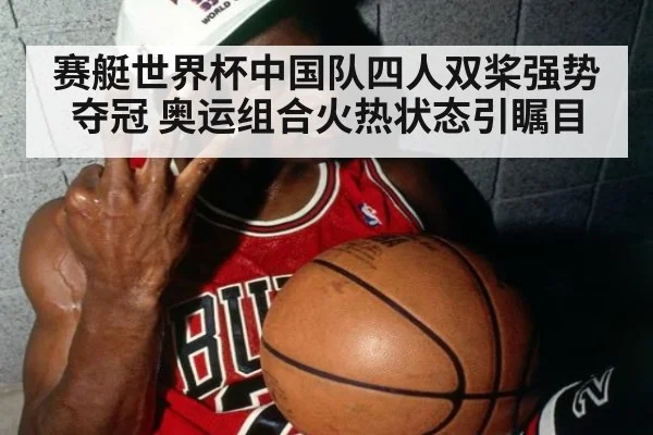 赛艇世界杯中国队四人双桨强势夺冠 奥运组合火热状态引瞩目
